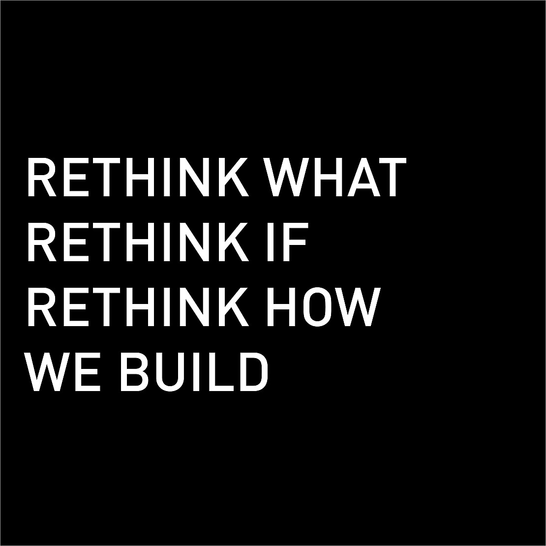 rethink what rethink if rethink how we build