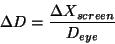 \begin{displaymath}
\Delta D=\frac{\Delta X_{screen}}{D_{eye}}
\end{displaymath}
