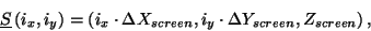 \begin{displaymath}
\underline{S}\left( i_{x},i_{y}\right) =\left( i_{x}\cdot \D...
...creen},i_{y}\cdot \Delta Y_{screen},Z_{screen}\right)
\mbox{,}
\end{displaymath}