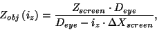 \begin{displaymath}
Z_{obj}\left( i_{z}\right) =\frac{Z_{screen}\cdot D_{eye}}
{D_{eye}-i_{z}\cdot \Delta X_{screen}}
\mbox{,}
\end{displaymath}