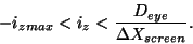 \begin{displaymath}
-i_{zmax}<i_{z}<\frac{D_{eye}}{\Delta X_{screen}}
\mbox{.}
\end{displaymath}