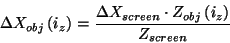 \begin{displaymath}
\Delta X_{obj}\left( i_{z}\right) =\frac{\Delta X_{screen}\cdot Z_{obj}
\left( i_{z}\right) }{Z_{screen}}
\end{displaymath}