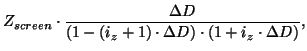 $\displaystyle Z_{screen}\cdot \frac{\Delta D}{\left( 1-\left(
i_{z}+1\right) \cdot \Delta D\right) \cdot \left( 1+i_{z}\cdot \Delta
D\right) }\mbox{,}$