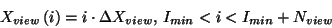 \begin{displaymath}
X_{view}\left( i\right) =i\cdot \Delta X_{view}
\mbox{, }
I_{min}<i<I_{min}+N_{view}
\end{displaymath}