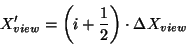 \begin{displaymath}
X'_{view}=\left( i+\frac{1}{2}\right) \cdot \Delta X_{view}
\end{displaymath}
