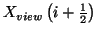 $X_{view} \left( i+
\frac{1}{2} \right)$