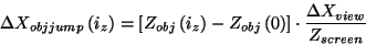 \begin{displaymath}
\Delta X_{objjump}\left( i_{z}\right) =\left[ Z_{obj}\left( ...
...ft( 0\right) \right] \cdot \frac{\Delta X_{view}}
{Z_{screen}}
\end{displaymath}