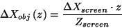 \begin{displaymath}
\Delta X_{obj}\left( z\right) =\frac{\Delta X_{screen}\cdot z}{Z_{screen}}
\end{displaymath}