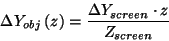 \begin{displaymath}
\Delta Y_{obj}\left( z\right) =\frac{\Delta Y_{screen}\cdot z}{Z_{screen}}
\end{displaymath}