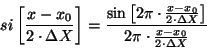\begin{displaymath}
si\left[ \frac{x-x_{0}}{2\cdot \Delta X}\right] =\frac{\sin ...
...Delta X}\right] }{2\pi \cdot \frac{x-x_{0}}
{2\cdot \Delta X}}
\end{displaymath}