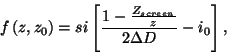 \begin{displaymath}
f\left( z,z_{0}\right) =si\left[ \frac{1-\frac{Z_{screen}}{z}}{2\Delta D}-i_{0}\right]
\mbox{,}
\end{displaymath}